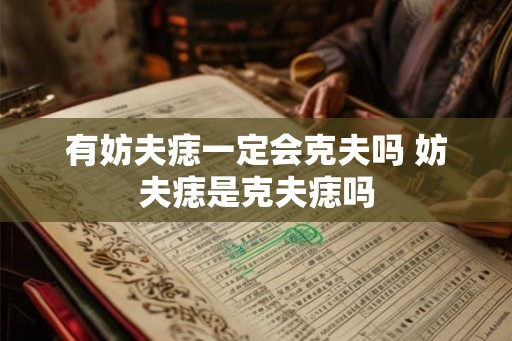 有妨夫痣一定会克夫吗 妨夫痣是克夫痣吗
