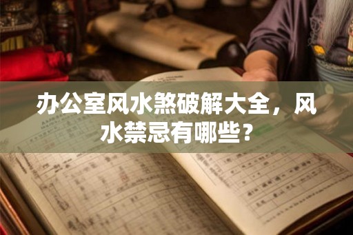 办公室风水煞破解大全，风水禁忌有哪些？