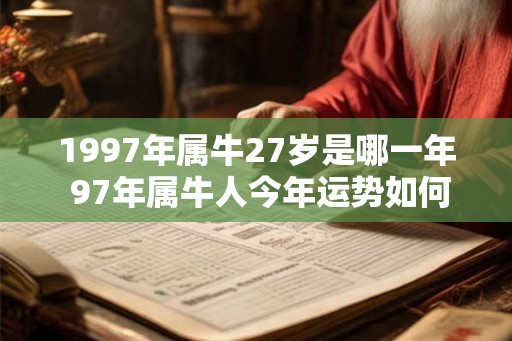 1997年属牛27岁是哪一年 97年属牛人今年运势如何