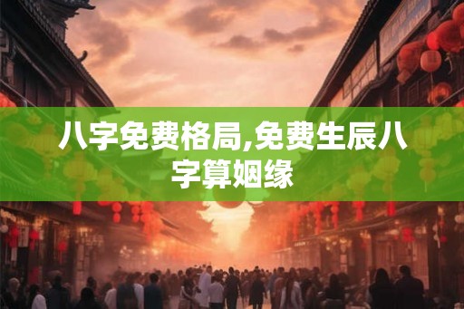 八字免费格局,免费生辰八字算姻缘