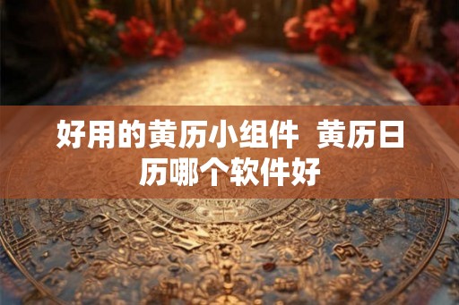 好用的黄历小组件  黄历日历哪个软件好