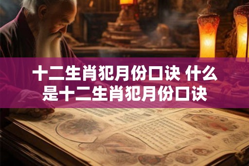 十二生肖犯月份口诀 什么是十二生肖犯月份口诀