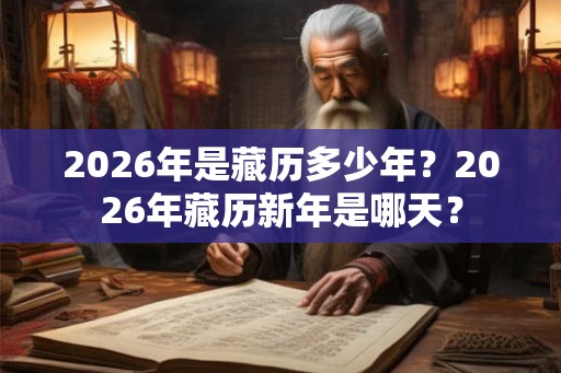 2026年是藏历多少年?2026年藏历新年是哪天? 2026年是藏历多少年?2026年藏历新年是哪天?