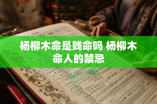 杨柳木命是贱命吗 杨柳木命人的禁忌