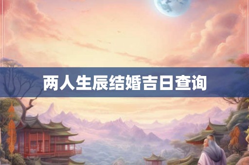 两人生辰结婚吉日查询