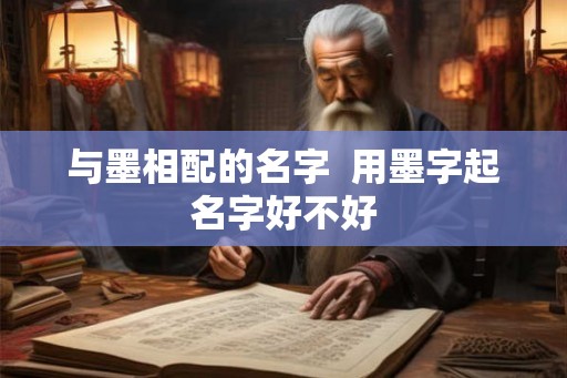 与墨相配的名字  用墨字起名字好不好