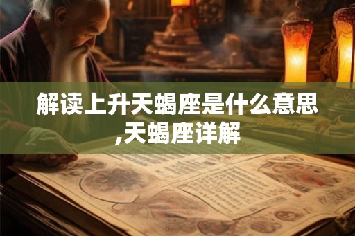 解读上升天蝎座是什么意思,天蝎座详解