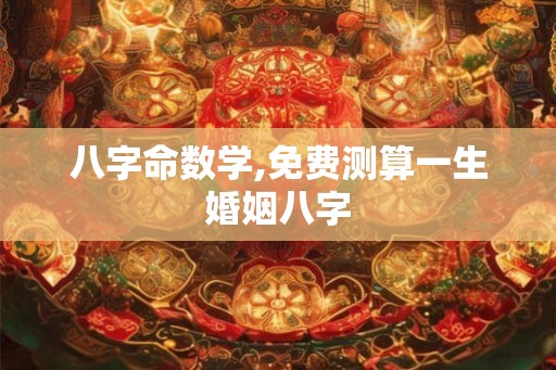 八字命数学,免费测算一生婚姻八字
