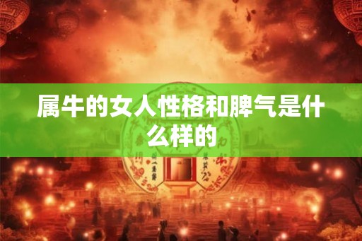 属牛的女人性格和脾气是什么样的 属牛的女人性格和脾气是什么样的