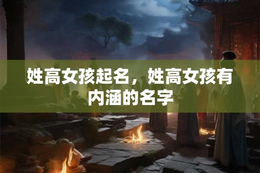 姓高女孩起名，姓高女孩有内涵的名字