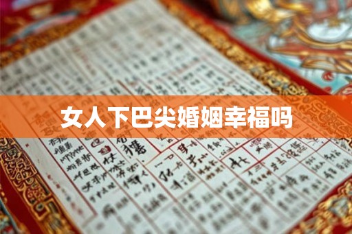 女人下巴尖婚姻幸福吗