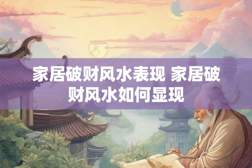 家居破财风水表现 家居破财风水如何显现 家居破财风水表现 家居破财风水如何显现