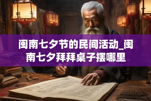 闽南七夕节的民间活动_闽南七夕拜拜桌子摆哪里