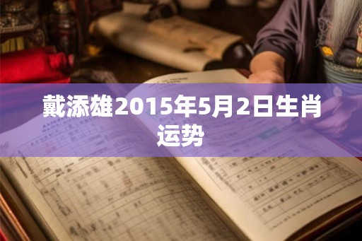 戴添雄2015年5月2日生肖运势