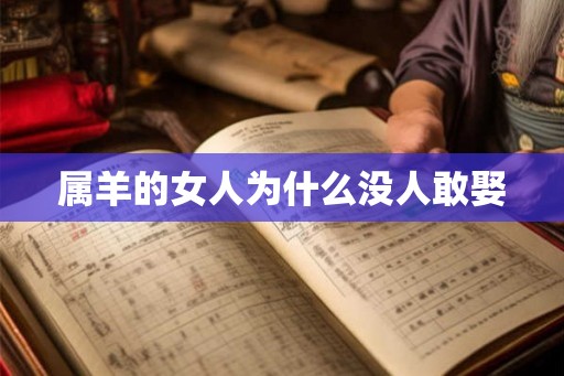 属羊的女人为什么没人敢娶 属羊的女人为什么没人敢娶