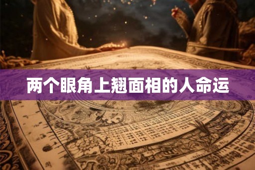 两个眼角上翘面相的人命运