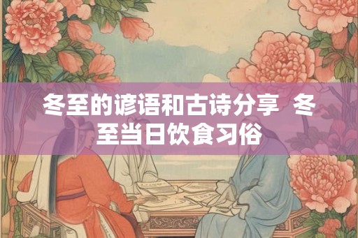 冬至的谚语和古诗分享  冬至当日饮食习俗