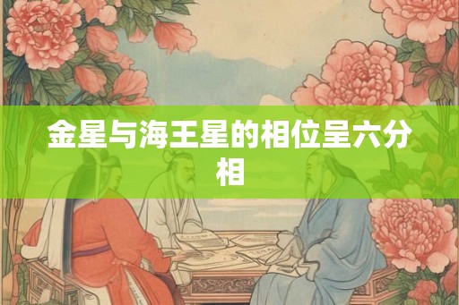 金星与海王星的相位呈六分相
