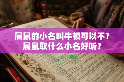 属鼠的小名叫牛顿可以不？属鼠取什么小名好听？