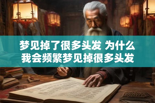 梦见掉了很多头发 为什么我会频繁梦见掉很多头发
