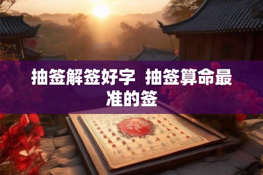 抽签解签好字  抽签算命最准的签
