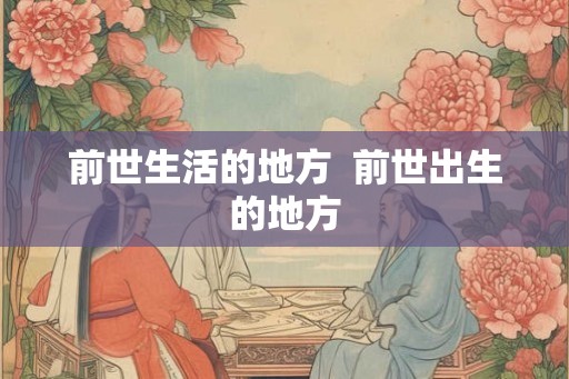 前世生活的地方  前世出生的地方