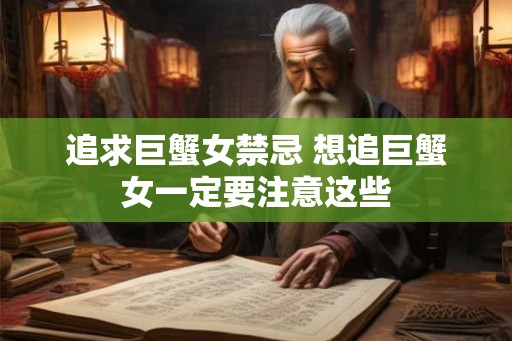 追求巨蟹女禁忌 想追巨蟹女一定要注意这些