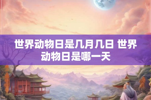 世界动物日是几月几日 世界动物日是哪一天