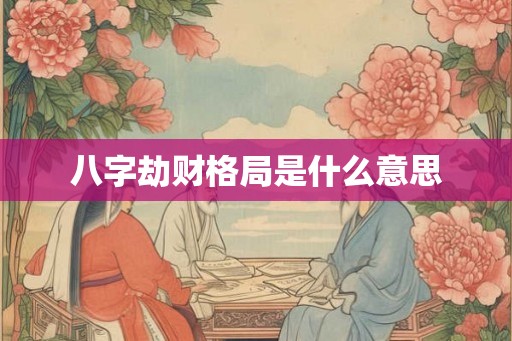 八字劫财格局是什么意思