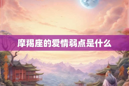 摩羯座的爱情弱点是什么