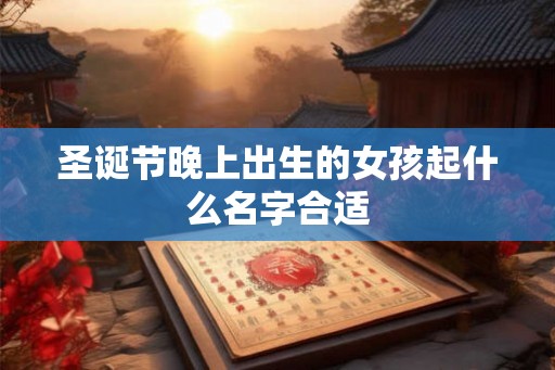 圣诞节晚上出生的女孩起什么名字合适
