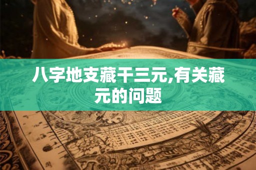 八字地支藏干三元,有关藏元的问题