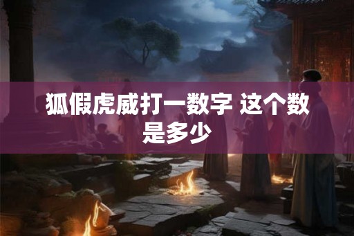 狐假虎威打一数字 这个数是多少
