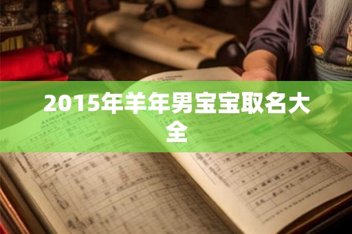 2015年羊年男宝宝取名大全
