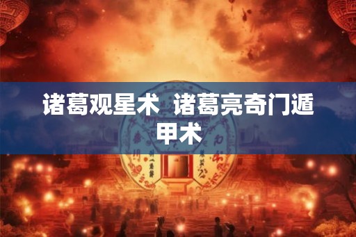 诸葛观星术  诸葛亮奇门遁甲术