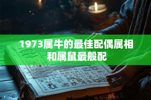 1973属牛的最佳配偶属相 和属鼠最般配