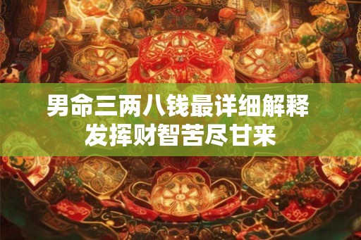 男命三两八钱最详细解释 发挥财智苦尽甘来