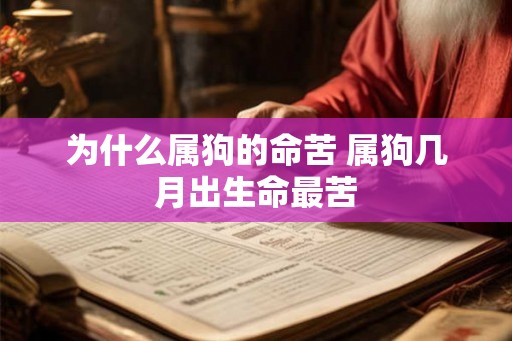 为什么属狗的命苦 属狗几月出生命最苦 为什么属狗的命苦 属狗几月出生命最苦