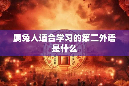 属兔人适合学习的第二外语是什么