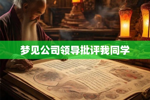 梦见公司领导批评我同学