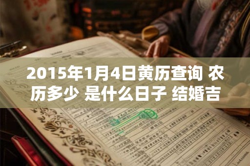 2015年1月4日黄历查询 农历多少 是什么日子 结婚吉时