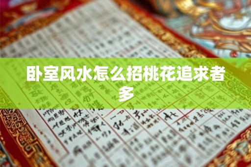卧室风水怎么招桃花追求者多