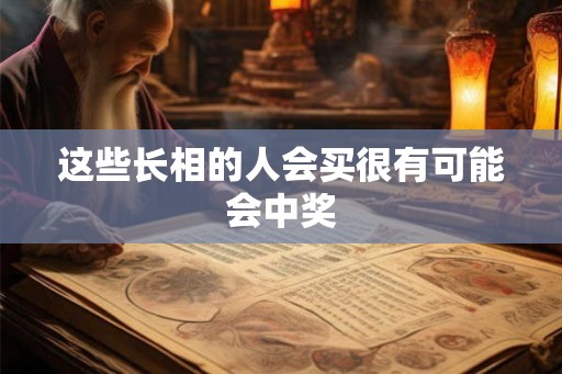 这些长相的人会买很有可能会中奖