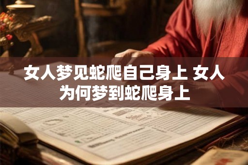 女人梦见蛇爬自己身上 女人为何梦到蛇爬身上 女人梦见蛇爬自己身上 女人为何梦到蛇爬身上