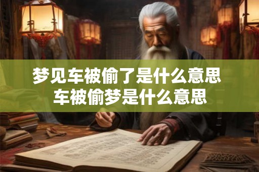 梦见车被偷了是什么意思 车被偷梦是什么意思