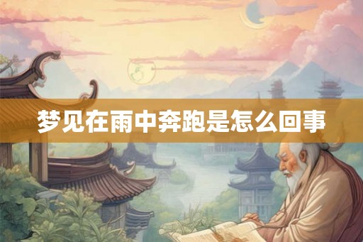 梦见在雨中奔跑是怎么回事