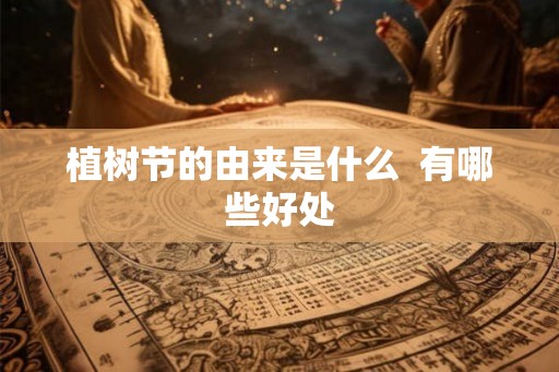 植树节的由来是什么  有哪些好处
