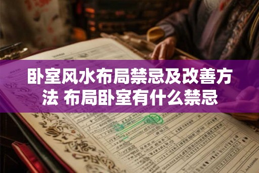 卧室风水布局禁忌及改善方法 布局卧室有什么禁忌