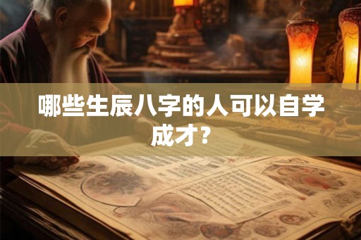 哪些生辰八字的人可以自学成才？