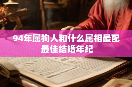 94年属狗人和什么属相最配 最佳结婚年纪